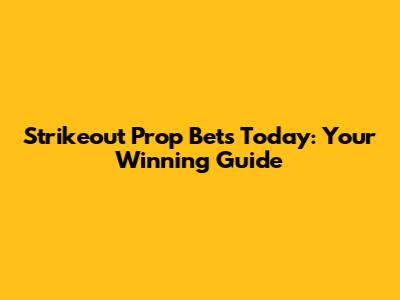 Strikeout Prop Bets Today: Your Winning Guide