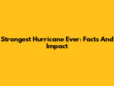 Strongest Hurricane Ever: Facts And Impact