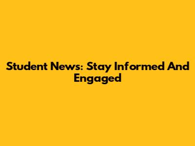Student News: Stay Informed And Engaged