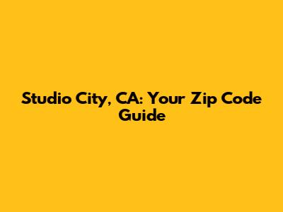 Studio City, CA: Your Zip Code Guide