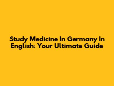 Study Medicine In Germany In English: Your Ultimate Guide