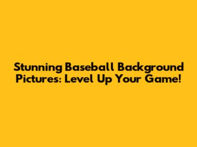 Stunning Baseball Background Pictures: Level Up Your Game!