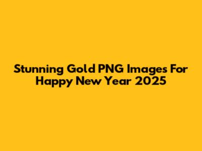 Stunning Gold PNG Images For Happy New Year 2025