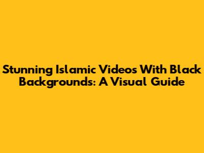 Stunning Islamic Videos With Black Backgrounds: A Visual Guide