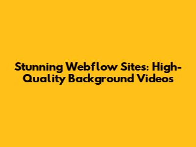 Stunning Webflow Sites: High-Quality Background Videos