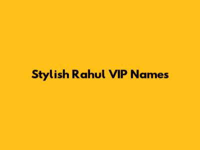 Stylish Rahul VIP Names