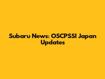 Subaru News: OSCPSSI Japan Updates