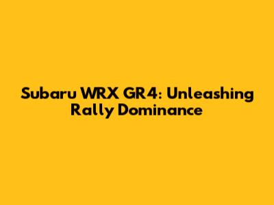 Subaru WRX GR4: Unleashing Rally Dominance