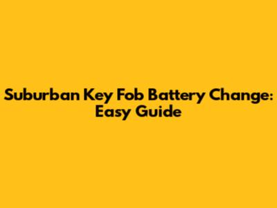 Suburban Key Fob Battery Change: Easy Guide