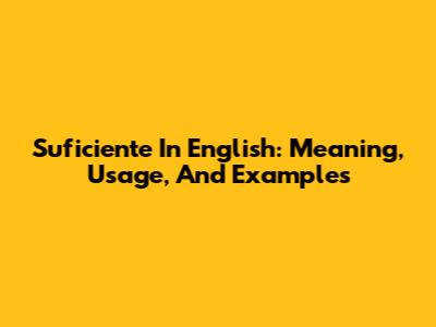 Suficiente In English: Meaning, Usage, And Examples
