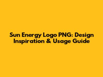 Sun Energy Logo PNG: Design Inspiration & Usage Guide