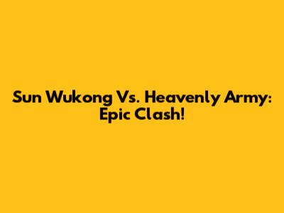 Sun Wukong Vs. Heavenly Army: Epic Clash!