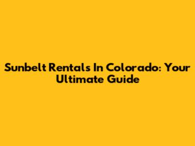 Sunbelt Rentals In Colorado: Your Ultimate Guide