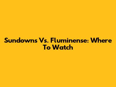 Sundowns Vs. Fluminense: Where To Watch