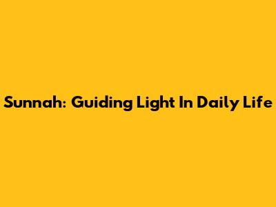 Sunnah: Guiding Light In Daily Life