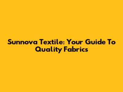 Sunnova Textile: Your Guide To Quality Fabrics