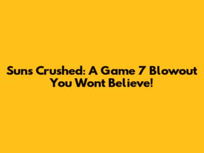 Suns Crushed: A Game 7 Blowout You Won't Believe!