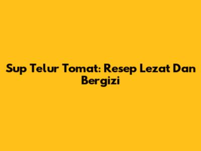 Sup Telur Tomat: Resep Lezat Dan Bergizi