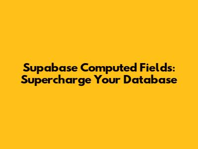 Supabase Computed Fields: Supercharge Your Database
