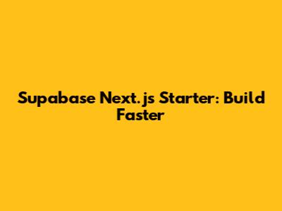 Supabase Next.js Starter: Build Faster