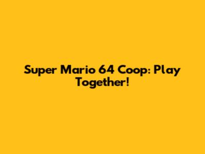 Super Mario 64 Coop: Play Together!