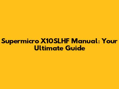 Supermicro X10SLHF Manual: Your Ultimate Guide