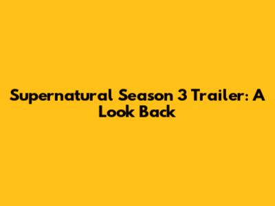 Supernatural Season 3 Trailer: A Look Back