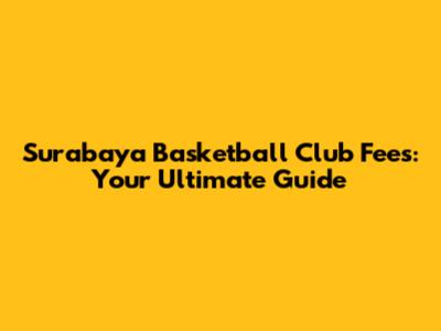 Surabaya Basketball Club Fees: Your Ultimate Guide