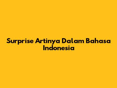 Surprise Artinya Dalam Bahasa Indonesia
