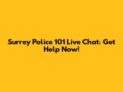 Surrey Police 101 Live Chat: Get Help Now!