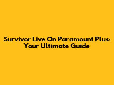 Survivor Live On Paramount Plus: Your Ultimate Guide