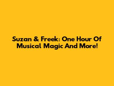 Suzan & Freek: One Hour Of Musical Magic And More!