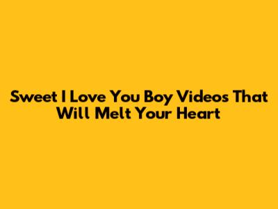 Sweet "I Love You Boy" Videos That Will Melt Your Heart