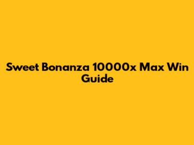 Sweet Bonanza 10000x Max Win Guide