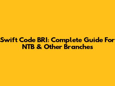 Swift Code BRI: Complete Guide For NTB & Other Branches