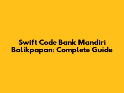 Swift Code Bank Mandiri Balikpapan: Complete Guide