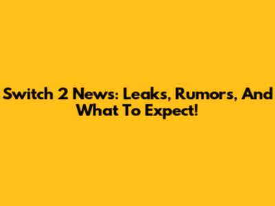 Switch 2 News: Leaks, Rumors, And What To Expect!