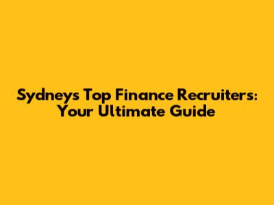 Sydney's Top Finance Recruiters: Your Ultimate Guide