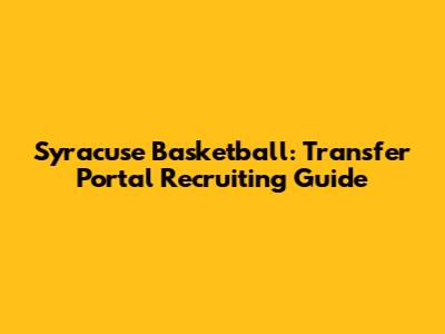 Syracuse Basketball: Transfer Portal Recruiting Guide