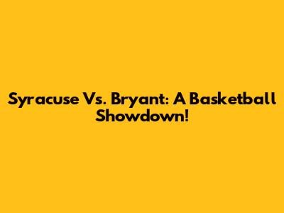 Syracuse Vs. Bryant: A Basketball Showdown!