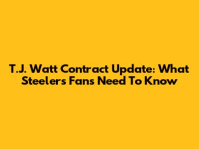 T.J. Watt Contract Update: What Steelers Fans Need To Know