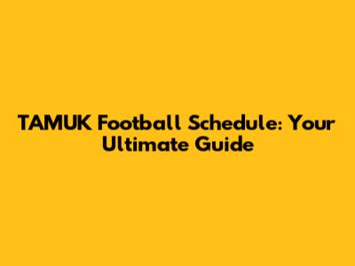 TAMUK Football Schedule: Your Ultimate Guide
