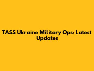TASS Ukraine Military Ops: Latest Updates