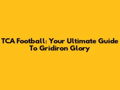 TCA Football: Your Ultimate Guide To Gridiron Glory