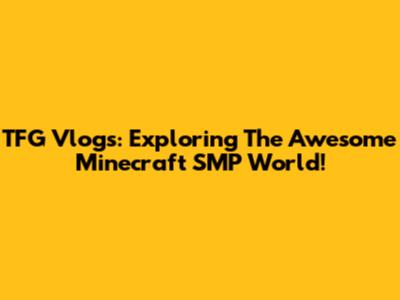TFG Vlogs: Exploring The Awesome Minecraft SMP World!