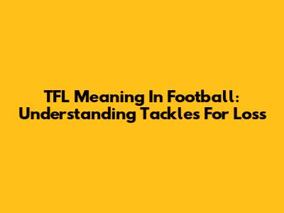 TFL Meaning In Football: Understanding Tackles For Loss