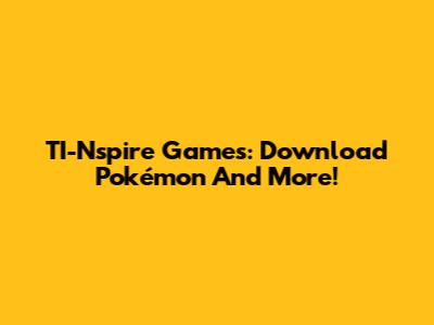 TI-Nspire Games: Download Pokémon And More!