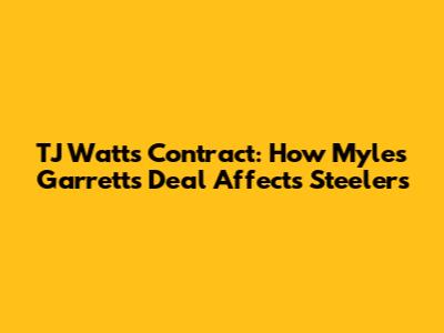 TJ Watt's Contract: How Myles Garrett's Deal Affects Steelers