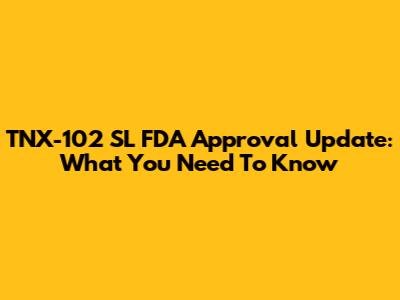 TNX-102 SL FDA Approval Update: What You Need To Know