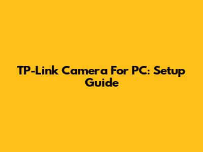 TP-Link Camera For PC: Setup Guide
